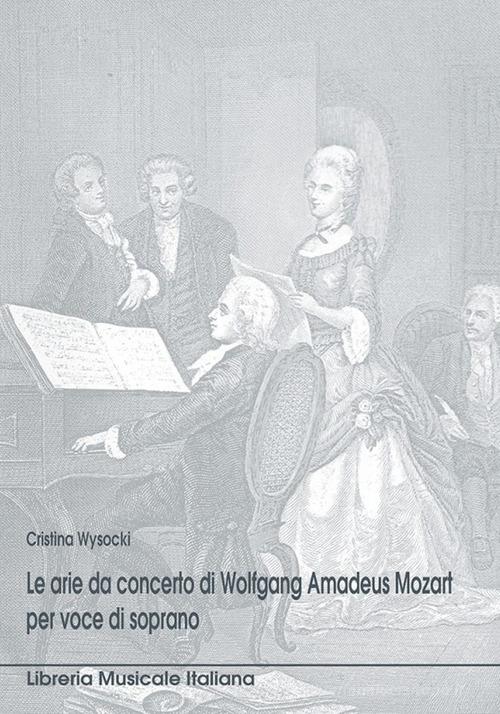 Le arie da concerto per voce di soprano di W. A. Mozart di Cristina Wysocki edito da LIM