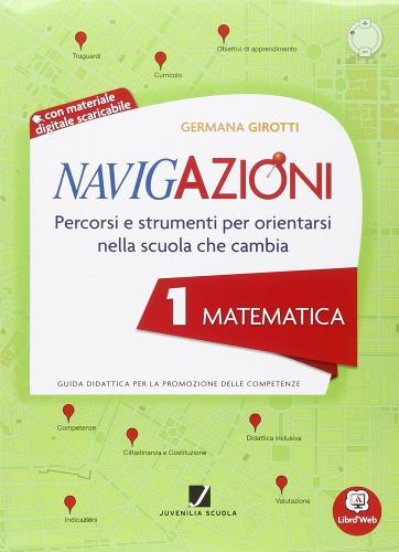 Navigazioni. Matematica. Mappe per orientarsi nella scuola che cambia. Per la 1ª classe elementare. Con CD-ROM. Con espansione online di Girotti edito da Juvenilia Scuola