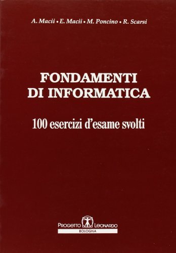 Fondamenti di informatica. 100 esercizi d'esame svolti di Alberto Macii, Enrico Macii, Massimo Poncino edito da Esculapio
