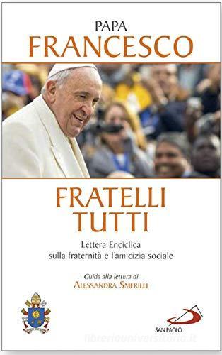Fratelli tutti. Enciclica sulla fraternità e l'amicizia sociale di Francesco (Jorge Mario Bergoglio) edito da San Paolo Edizioni