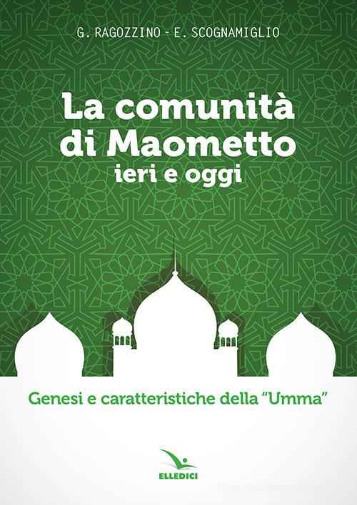 La comunità di Maometto ieri e oggi. Genesi e caratteristiche della «Umma» di Gino Ragozzino, Edoardo Scognamiglio edito da Editrice Elledici