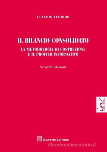 Il bilancio consolidato. La metodologia di costruzione e il profilo informativo di Claudio Teodori edito da Giuffrè