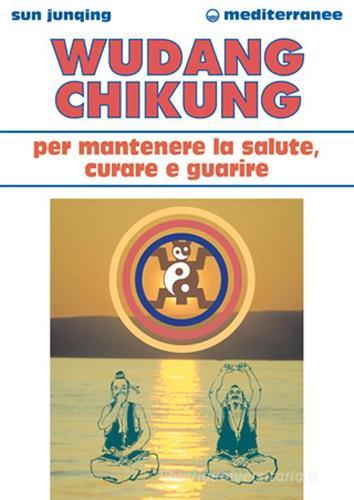 Wudang Chikung per mantenere la salute, curare e guarire di Sun Junqing edito da Edizioni Mediterranee
