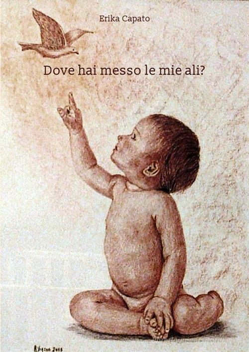 Dove hai messo le mie ali? di Erika Capato edito da StreetLib