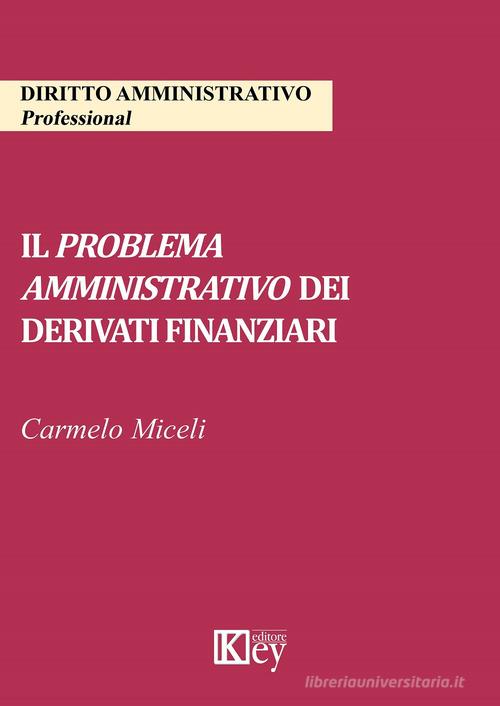 Il problema amministrativo dei derivati finanziari di Carmelo Miceli edito da Key Editore