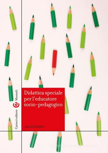 Didattica speciale per l'educatore socio-pedagogico di Lucio Cottini edito da Carocci