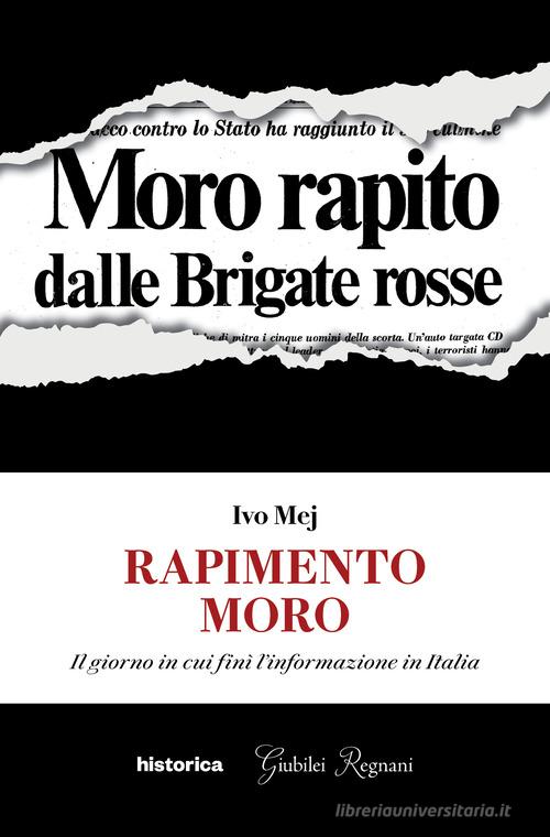Rapimento Moro. Il giorno in cui finì l'informazione in Italia di Ivo Mej edito da Historica Edizioni