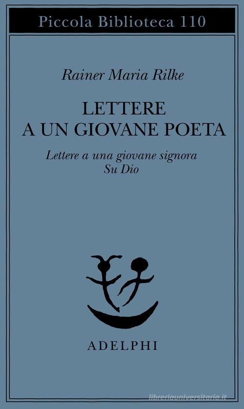 Lettere a un giovane poeta-lettere a una giovane signora-su Dio di Rainer Maria Rilke edito da Adelphi