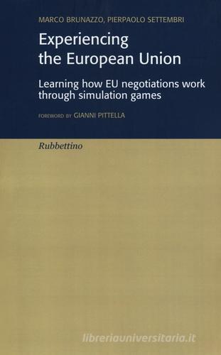Experiencing the European Union. Learning how EU negotiations work through simulation games di Marco Brunazzo, Pierpaolo Settembri edito da Rubbettino