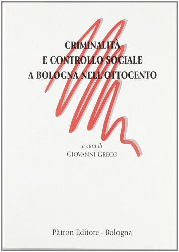 Criminalità e controllo sociale a Bologna nell'Ottocento edito da Pàtron