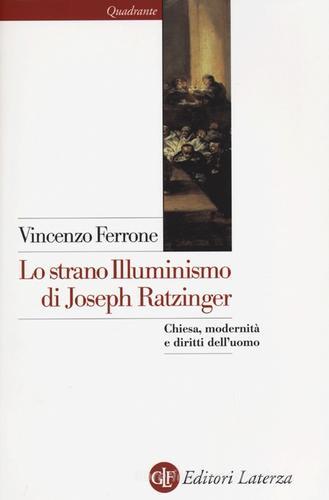 Lo strano illuminismo di Joseph Ratzinger. Chiesa, modernità e diritti dell'uomo di Vincenzo Ferrone edito da Laterza