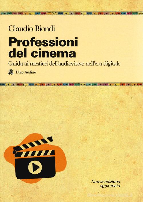 Professioni del cinema. Guida ai mestieri dell'adudiovisivo nell'era digitale di Claudio Biondi edito da Audino