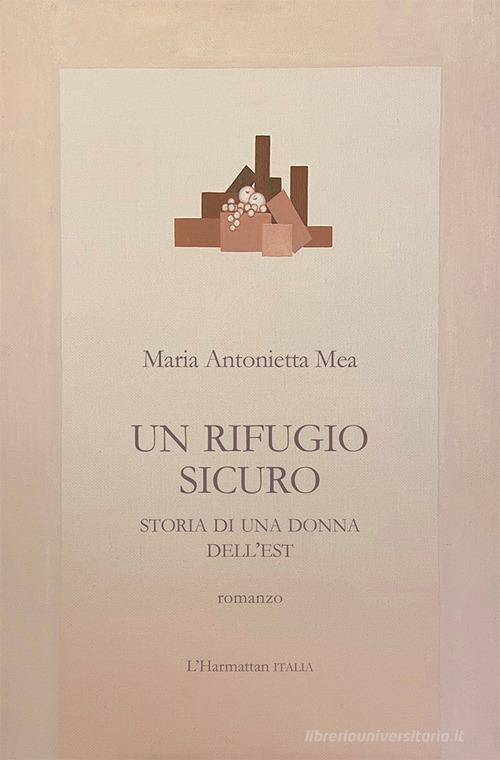 Un rifugio sicuro. Storia di una donna dell'Est di Maria Antonietta Mea edito da L'Harmattan Italia