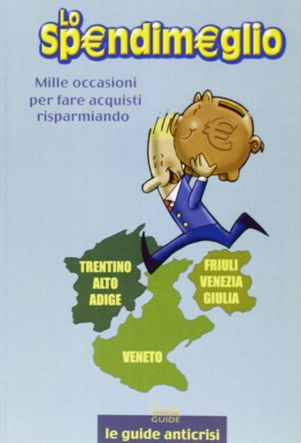 Lo spendimeglio. Mille occasioni per fare acquisti risparmiando. Friuli Venezia Giulia. Trentino Alto Adige. Veneto edito da Swan