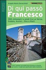 Di qui passò Francesco. 350 chilometri a piedi tra La Verna, Gubbio, Assisi... fino a Rieti di Angela Maria Seracchioli edito da Terre di Mezzo
