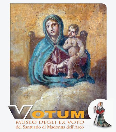 Votum. Museo degli ex voto del Santuario di Madonna dell'Arco di Gerardo Imbriano edito da Editrice Domenicana Italiana