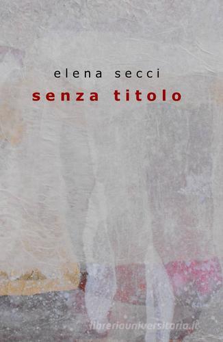 Senza titolo di Elena Secci edito da Pubblicato dall'Autore