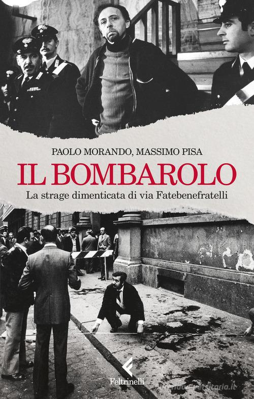Il bombarolo. La strage dimenticata di via Fatebenefratelli di Paolo Morando, Massimo Pisa edito da Feltrinelli