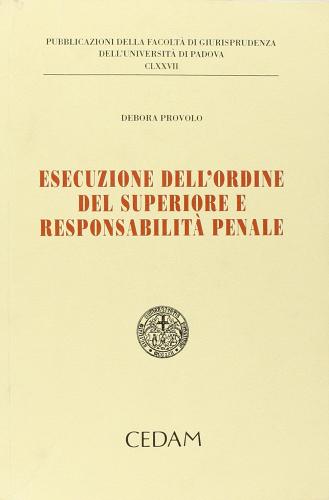 Esecuzione dell'ordine superiore e responsabilità penale di Debora Provolo edito da CEDAM