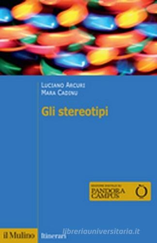 Gli stereotipi. Dinamiche psicologiche e contesto delle relazioni sociali. Nuova ediz. di Luciano Arcuri, Mara Cadinu edito da Il Mulino