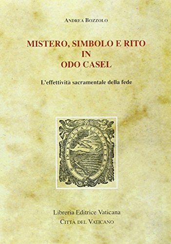 Mistero, simbolo e rito in Odo Casel. L'effettività sacramentale della fede di Andrea Bozzolo edito da Libreria Editrice Vaticana