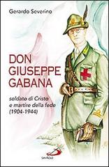 Don Giuseppe Gabana. Soldato di Cristo e martire della fede (1904-1944) di Gerardo Severino edito da San Paolo Edizioni