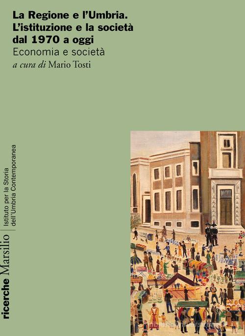 La Regione e l'Umbria. L'istituzione e la società dal 1970 a oggi. Economia e società edito da Marsilio