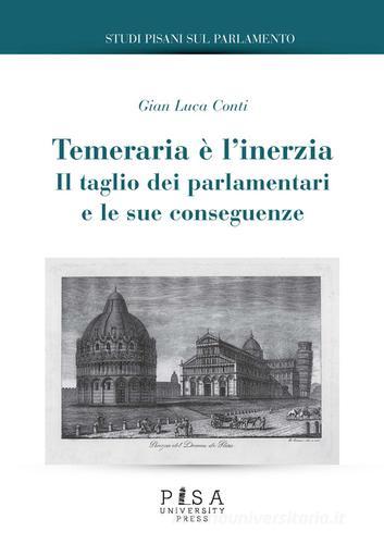 Temeraria è l'inerzia. Il taglio dei parlamentari e le sue conseguenze di Gian Luca Conti edito da Pisa University Press
