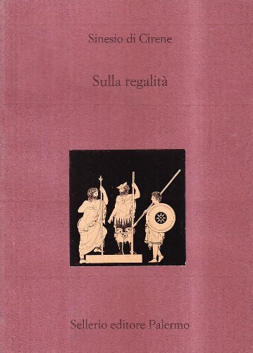 Sulla regalità. Testo greco a fronte di Sinesio di Cirene edito da Sellerio Editore Palermo