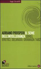 Il seme dell'intolleranza. Ebrei, eretici, selvaggi: Granada 1492 di Adriano Prosperi edito da Laterza