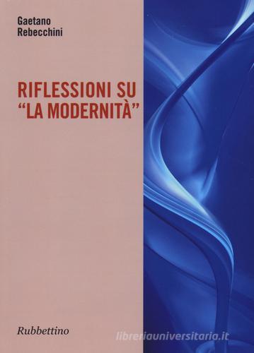 Riflessioni su «la modernità» di Gaetano Rebecchini edito da Rubbettino