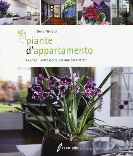 Piante d'appartamento. I consigli dell'esperto per una casa verde di Elena Tibiletti edito da Edagricole