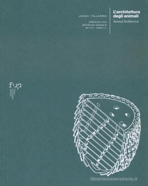 L' architettura degli animali-Animal Architecture. Ediz. bilingue di Juhani Pallasmaa edito da Firenze University Press