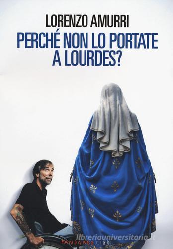 Perché non lo portate a Lourdes? di Lorenzo Amurri edito da Fandango Libri