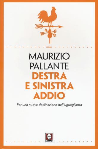 Destra e sinistra addio. Per una nuova declinazione dell'uguaglianza di Maurizio Pallante edito da Lindau