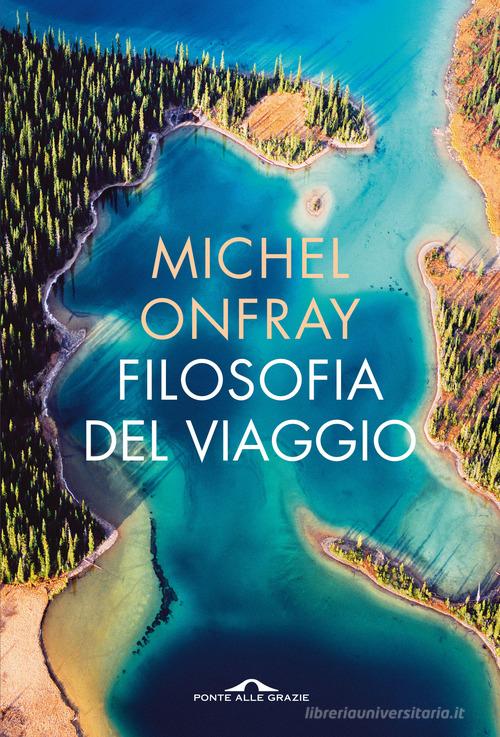 Filosofia del viaggio di Michel Onfray edito da Ponte alle Grazie