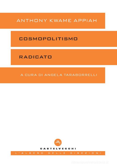 Cosmopolitismo radicato di Kwame Anthony Appiah edito da Castelvecchi