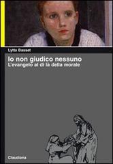 Io non giudico nessuno. L'evangelo al di là della morale di Lytta Basset edito da Claudiana