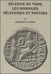 Seleucie du Tigre. Les monnaies seleucides et parthes di Georges Le Rider edito da Le Lettere