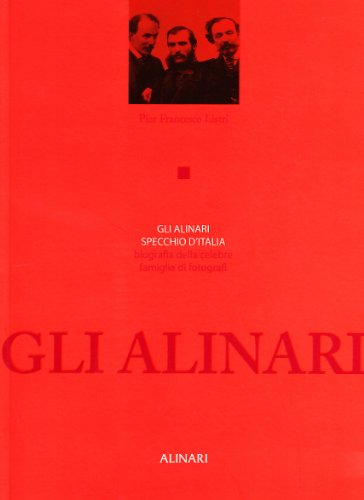 Gli Alinari specchio d'Italia. Biografia della celebre famiglia di fotografi. Ediz. illustrata edito da Alinari IDEA