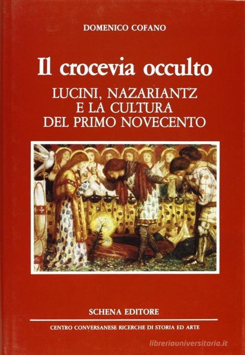 Il crocevia occulto. Lucini, Nazariantz e la cultura del primo Novecento di Domenico Cofano edito da Schena Editore