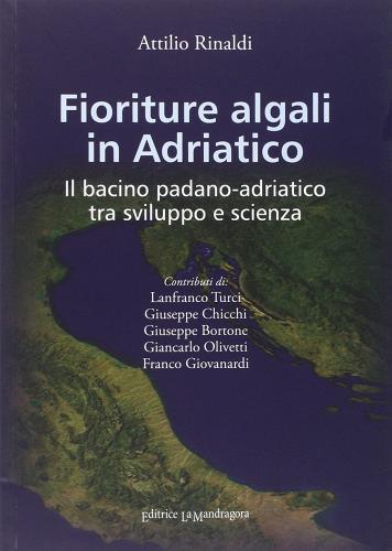 Fioriture algali in Adriatico. Il bacino padano-adriatico tra sviluppo e scienza di Attilio Rinaldi edito da La Mandragora Editrice