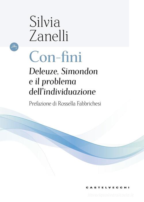 Con-fini. Deleuze, Simondon e il problema dell'individuazione di Silvia Zanelli edito da Castelvecchi