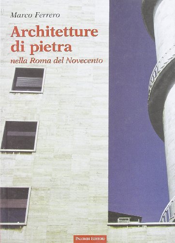 Architetture di pietra nella Roma del Novecento di Marco Ferrero edito da Palombi Editori