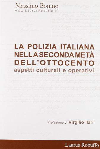 La polizia italiana nella seconda metà dell'Ottocento. Aspetti culturali e operativi di Massimo Bonino edito da Laurus Robuffo
