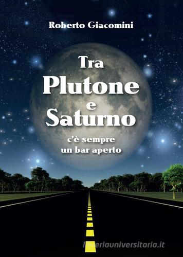 Tra Plutone e Saturno c'è sempre un bar aperto di Roberto Giacomini edito da Youcanprint