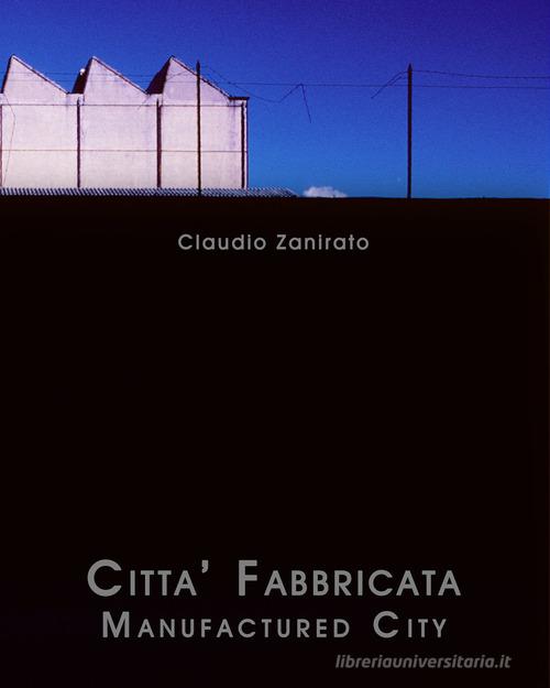 Città fabbricata-Manufactured city. Ediz. illustrata di Claudio Zanirato edito da Pamphlet