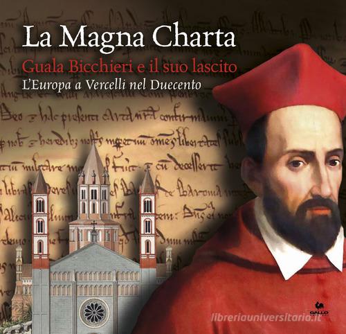 La Magna Charta: Guala Bicchieri e il suo lascito. L'Europa a Vercelli nel Duecento. Catalogo della mostra (Vercelli, 23 marzo-9 giugno 2019) edito da Gallo (Vercelli)