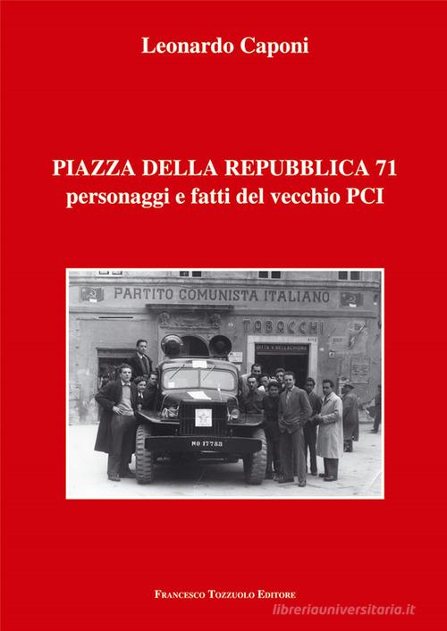 Piazza della Repubblica 71 personaggi e fatti del vecchio PCI di Leonardo Caponi edito da Francesco Tozzuolo Editore