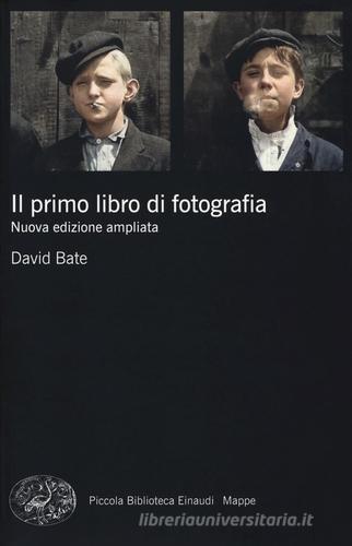 Il primo libro di fotografia. Nuova ediz. di David Bate edito da Einaudi